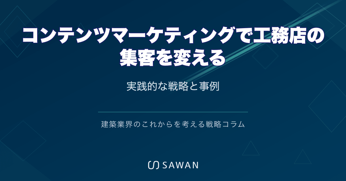 コンテンツマーケティングで工務店の集客を変える｜実践的な戦略と事例