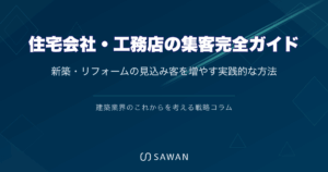 住宅会社・工務店の集客完全ガイド｜新築・リフォームの見込み客を増やす実践的な方法