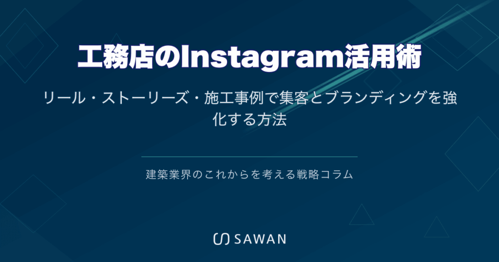 工務店のInstagram活用術｜リール・ストーリーズ・施工事例で集客とブランディングを強化する方法