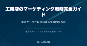 工務店のマーケティング戦略完全ガイド｜集客から受注につなげる実践的な方法