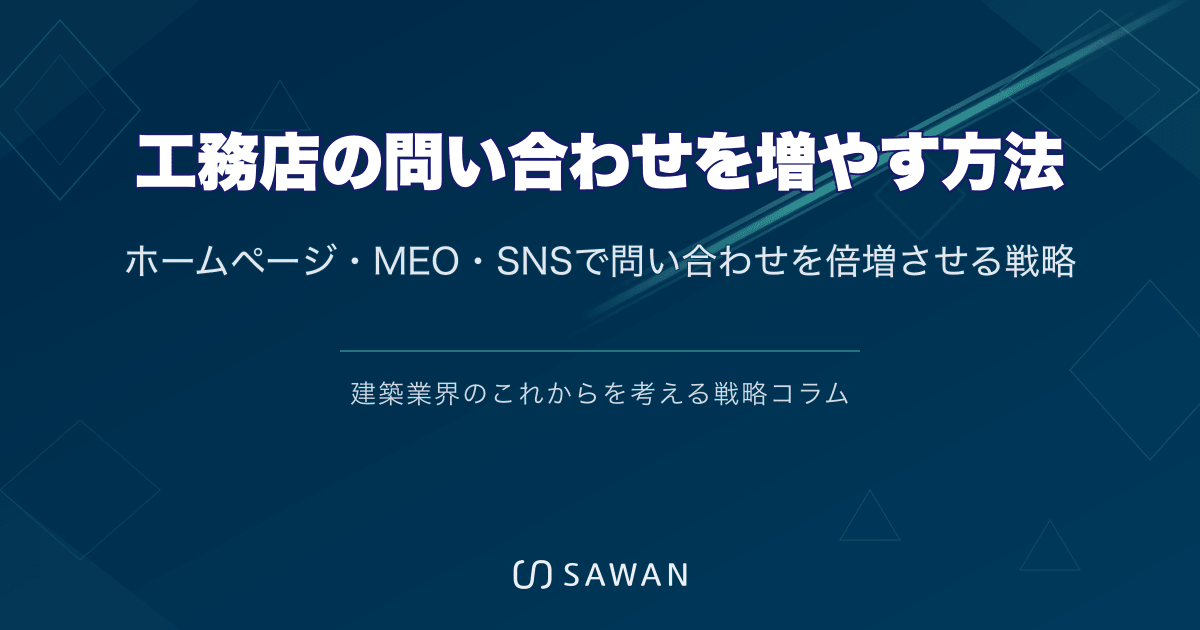 工務店の問い合わせを増やす方法|ホームページ・MEO・SNSで問い合わせを倍増させる戦略