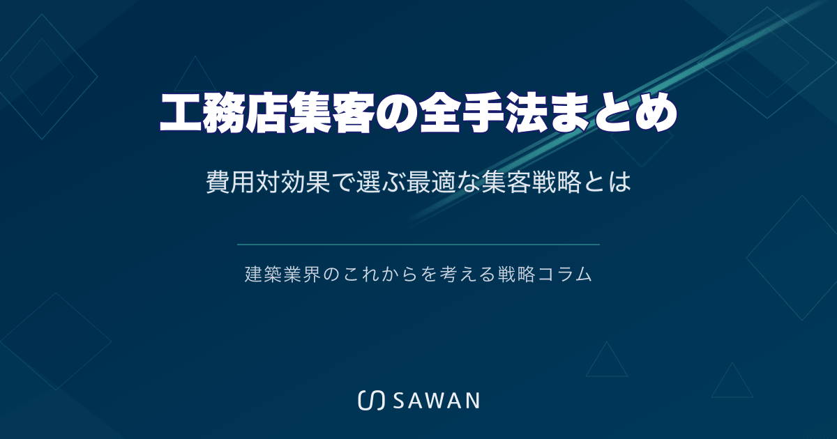 工務店集客の全手法まとめ｜費用対効果で選ぶ最適な集客戦略とは